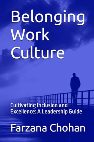 Belonging Work Culture: Cultivating Inclusion and Excellence: A Leadership Guide