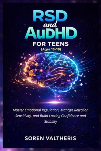 RSD and AuDHD for Teens (Ages 13-19): Master Emotional Regulation, Manage Rejection Sensitivity, and Build Lasting Confidence an