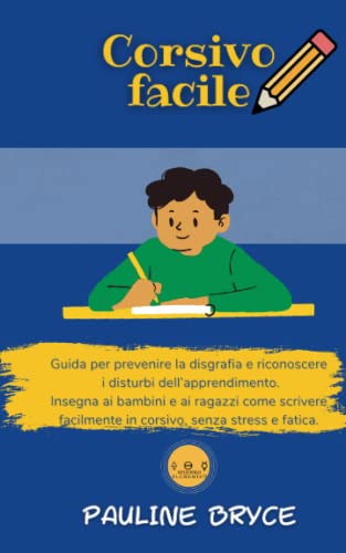 CORSIVO FACILE: Guida per prevenire la disgrafia e riconoscere i disturbi dell’apprendimento. Insegna ai bambini e ai ragazzi come scrivere facilmente in corsivo, senza stress e fatica.