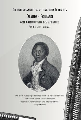 Die interessante Erzählung vom Leben des Olaudah Equiano, oder Gustavus Vassa, dem Afrikaner. Von ihm selbst verfasst.: Die erste Autobiografie eines ... transatlantischen Sklaven (German Edition)