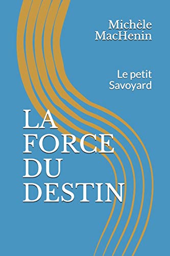 LA FORCE DU DESTIN: Le petit Savoyard (French Edition)