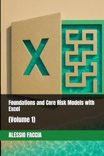 Foundations and Core Risk Models with Excel: (Volume 1) (Financial Risk Modelling in Excel Series - Applied Risk Analysis in Excel: A Practical Guide, Band 1)