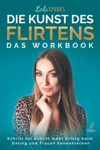 Die Kunst des Flirtens - Das Workbook: Schritt für Schritt