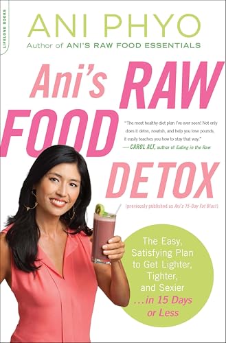Ani's Raw Food Detox [previously published as Ani's 15-Day Fat Blast]: The Easy, Satisfying Plan to Get Lighter, Tighter, and Sexier . . . in 15 Days or Less