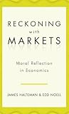 Reckoning with Markets: The Role of Moral Reflection in Economics