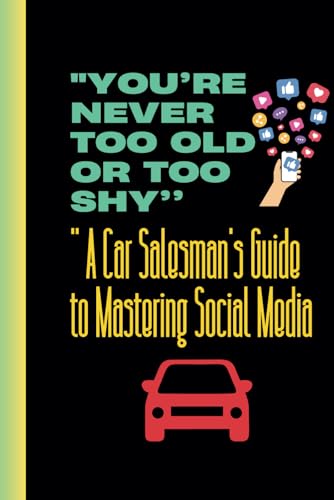 "You’re Never Too Old or Too Shy: A Car Salesman’s Guide to Mastering Social Media"