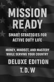 Mission Ready: Smart Strategies for Active Duty Life : Deluxe Edition: Money, Mindset, and Mastery While Serving Your Country