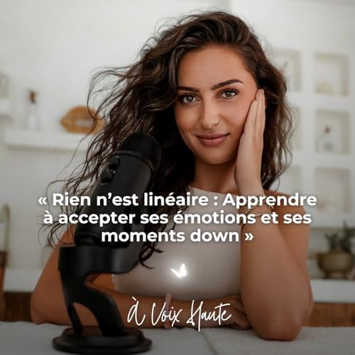 40 Rien n’est linéaire : Apprendre à accepter ses émotions et ses moments down