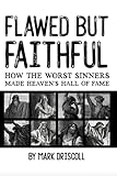 Flawed But Faithful: How the Worst Sinners Made Heaven’s Hall of Fame