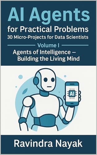 AI Agents for Practical Problems: 30 Micro-Projects for Data Scientists : Volume I: Agents of Intelligence — Building the Living Mind (AI Agents Series Book 3) image 2