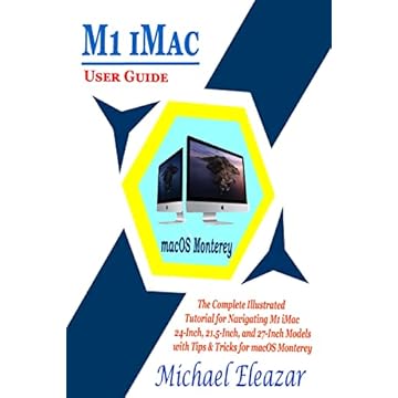 M1 iMac USER GUIDE: The Complete Illustrated Tutorial for Navigating M1 iMac 24-Inch, 21.5-Inch, and 27-Inch Models with Tips & Tricks for macOS Monterey (English Edition)