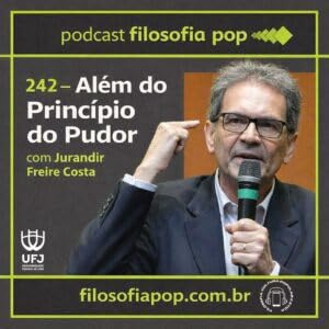 #242 &ndash; Al&eacute;m do Princ&iacute;pio do Pudor, com Jurandir Freire Costa