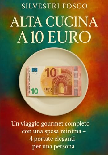 Alta Cucina a 10 Euro: Un viaggio gourmet completo con una spesa minima – 4 portate eleganti per una persona