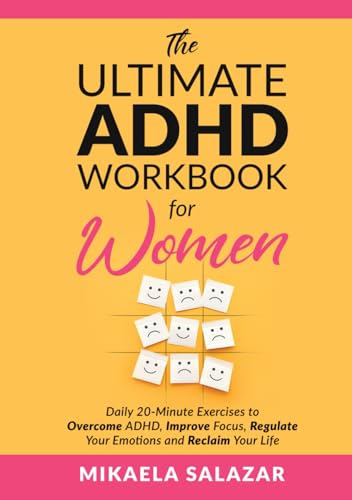 The Ultimate Adhd Workbook For Women: Daily 20-Minute Exercises To Overcome Adhd, Improve Focus, Regulate Your Emotions And Reclaim Your Life