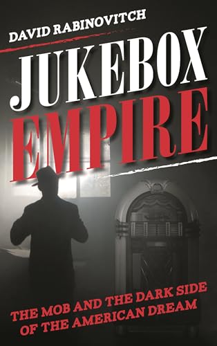 Jukebox Empire: The Mob and the Dark Side of the American Dream