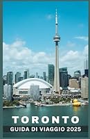 TORONTO GUIDA DI VIAGGIO 2025: Scopri Toronto: esplora le attrazioni uniche di Toronto per ogni tipo di viaggiatore (Italian Edition) B0F5Q9N4WS Book Cover