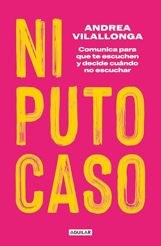 Ni puto caso: Comunica para que te escuchen y decide cuándo no escuchar (Divulgación)