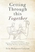 Getting Through This Together: A Journal to Connect Patients and Their Loved Ones While Waiting, Resting, and Recovering 1734346078 Book Cover