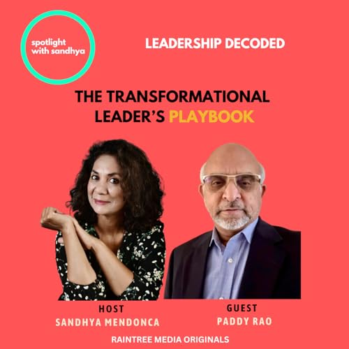 The Transformational Leader's Playbook| Leadership Decoded | Spotlight with Sandhya ft Paddy Rao