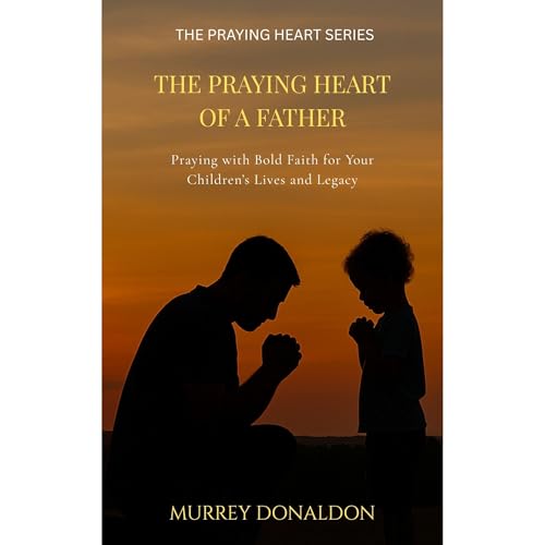Listen to The Praying Heart of a Father by Murrey Donaldson episode artwork