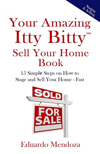 Your Amazing Itty Bitty Sell Your Home Book: 15 Simple Steps on How to Stage and Sell Your Home – Fast!