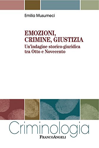 Emozioni, crimine, giustizia. Un’indagine storico-giuridica tra Otto e Novecento (Italian Edition)