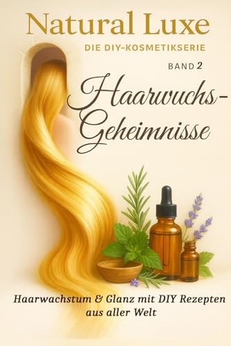 Die DIY Kosmetikserie: Haarwuchsgeheimnisse - Natural Luxe: Rapunzel-Formel: Kräuter, Öle & alte Hausmittel für langes gesundes kräftiges Haar & ... Kulturen (Natural Luxe – Beauty, DIY & mehr)