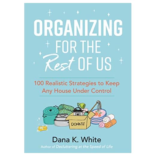 Organizing for the Rest of Us: 100 Realistic Strategies to Keep Any House Under Control