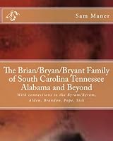 The Brian/Bryan/Bryant Family of South Carolina Tennessee Alabama and Beyond: With connections to the Byram/Byrom, Alden, Brandon, Pope, Sisk 1542478332 Book Cover