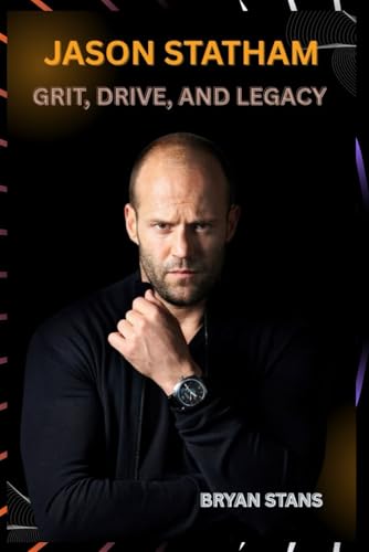 JASON STATHAM: GRIT, DRIVE, AND LEGACY