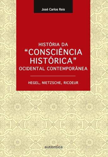 História da “consciência histórica” ocidental contemporânea: Hegel, Nietzsche, Ricoeur