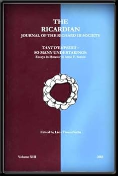The Ricardian - Journal of the Richard III Society - Volume XIII, 2003 - Tant D'Emprises - So Many Undertakings: Essays in Honour of Anne F. Sutton