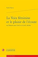 La Voix Feminine Et Le Plaisir de l'Ecoute En France Aux Xviie Et Xviiie Siecles 2812406356 Book Cover