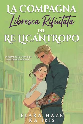La Compagna Libresca Rifiutata del Re Licantropo: Un Romanzo sui Licantropi con Compagna Rifiutata