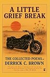 A LITTLE GRIEF BREAK: The Collected Poems