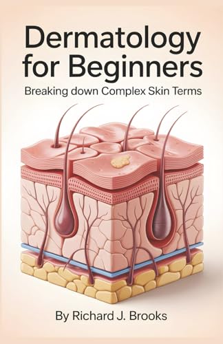 Dermatology for Beginners: Breaking Down the Basics of Medical Terminology and Vocabulary for High School / College Students and Patients (Medical Terms Made Clear)