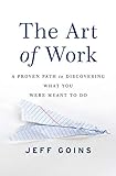 Art of Work: A Proven Path to Discovering What You Were Meant to Do