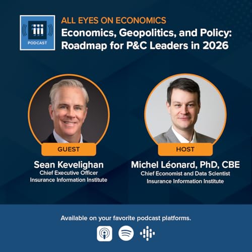 All Eyes on Economics: Economics, Geopolitics, and Policy: Roadmap for P&C Leaders in 2026, with Sean Kevelighan (Triple-I CEO)