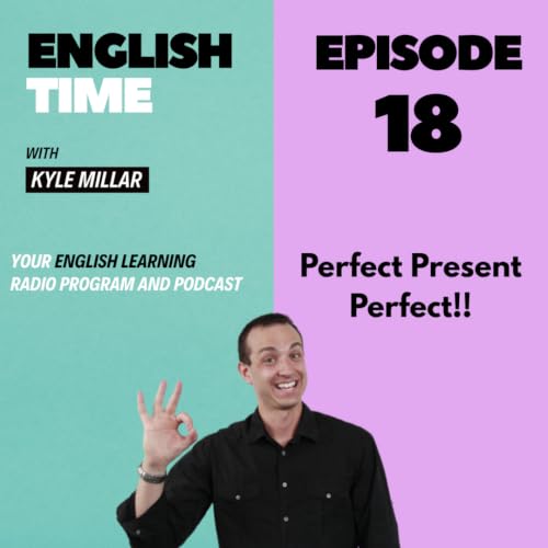 English Time with Kyle Millar - Episode 18 - Perfect Present Perfect
