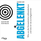 Abgelenkt: Wie uns die Konzentration abhandenkam und wie wir sie zurückgewinnen