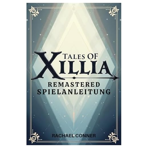 TALES OF XILLIA REMASTERED SPIELANLEITUNG: Entdecke die Charakterentwicklung, Kampftechniken und alle Möglichkeiten nach dem Spiel