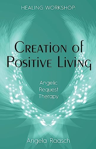 Creation of Positive Living: Angelic Request Therapy (Healing Workshop)