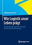  Wie Logistik unser Leben prägt: Der Wertbeitrag logistischer Lösungen für Wirtschaft und Gesellschaft