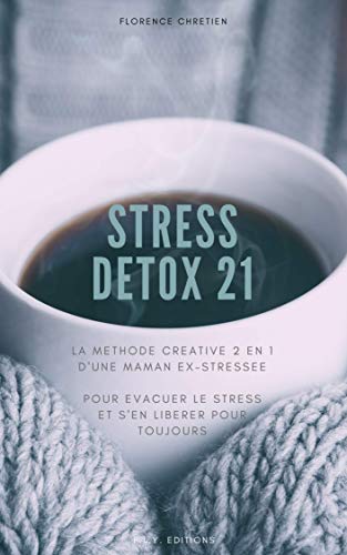 Télécharger STRESS DETOX 21 (livre anti stress): La méthode anti-stress créative 2en1 d'une maman ex-stressée Livre eBook France