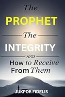The Prophet, The Integrity, and How to Receive from Them B0F625F18Q Book Cover
