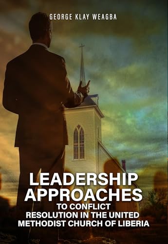 Leadership Approaches to Conflict Resolution in the United Methodist Church of Liberia