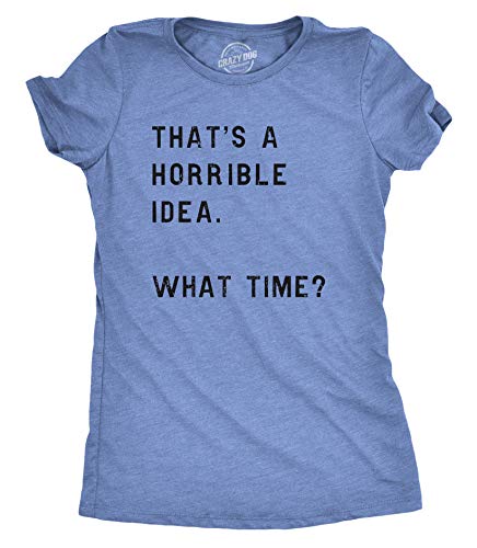 Womens Thats A Horrible Idea What Time T Shirt Funny Sarcastic Cool Humor Top Funny T Shirts Cool Sarcastic Top Women's Novelty Tees Light Blue M