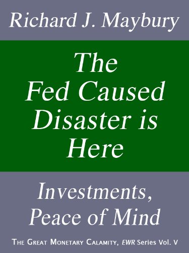 The Fed Caused Disaster Is Here: Investments, Peace of Mind (The Great Monetary Calamity Series Book 5)