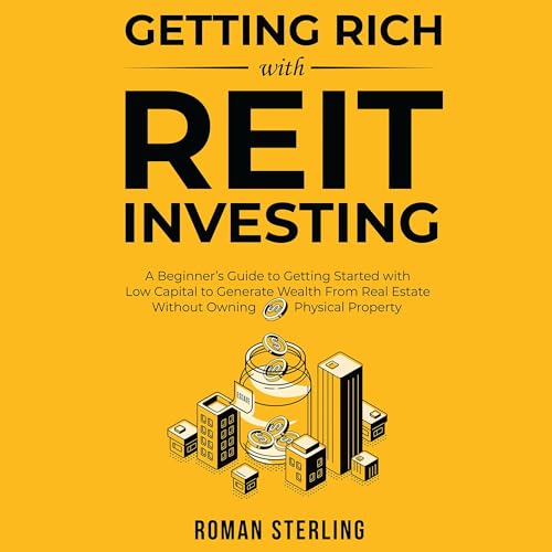 Getting Rich with REIT Investing: A Beginner’s Guide to Getting S...