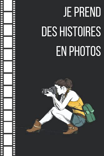 JE PREND DES HISTOIRES EN PHOTOS: carnet de notes ligné ,Journal, carnet A5 6'x9' 121 pages, idée cadeau originale pour une femme Photographe